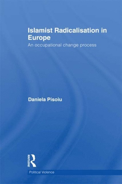 Daniela Pisoiu - Islamist Radicalisation in Europe, E-bok