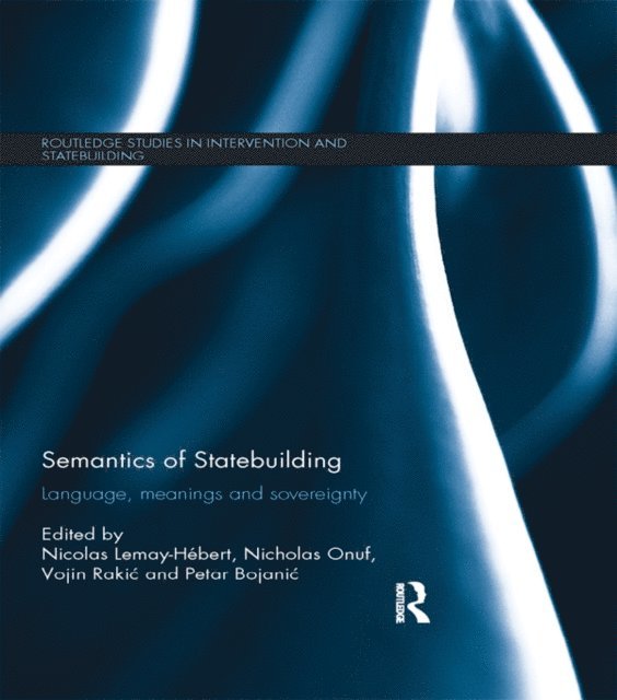 Petar Bojanic, Vojin Rakic, Nicholas Onuf, Nicolas Lemay-Hebert - Semantics of Statebuilding, E-bok