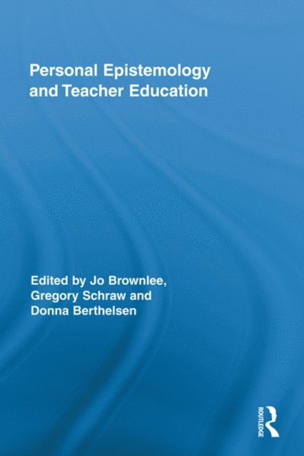 Donna Berthelsen, Gregory Schraw, Jo Brownlee - Personal Epistemology and Teacher Education, E-bok