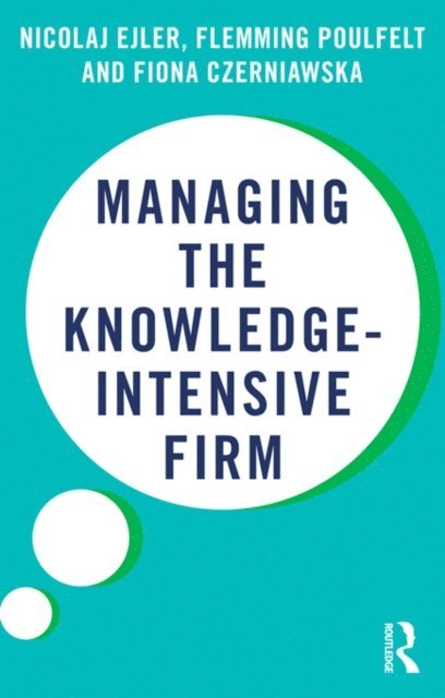 Fiona Czerniawska, Flemming Poulfelt, Nicolaj Ejler - Managing the Knowledge-Intensive Firm, E-bok