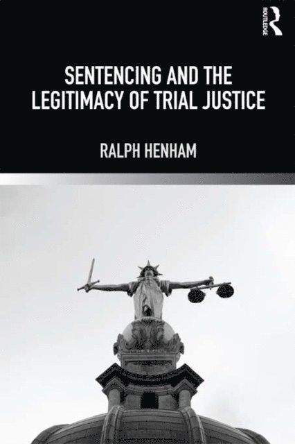 Ralph Henham - Sentencing and the Legitimacy of Trial Justice, E-bok