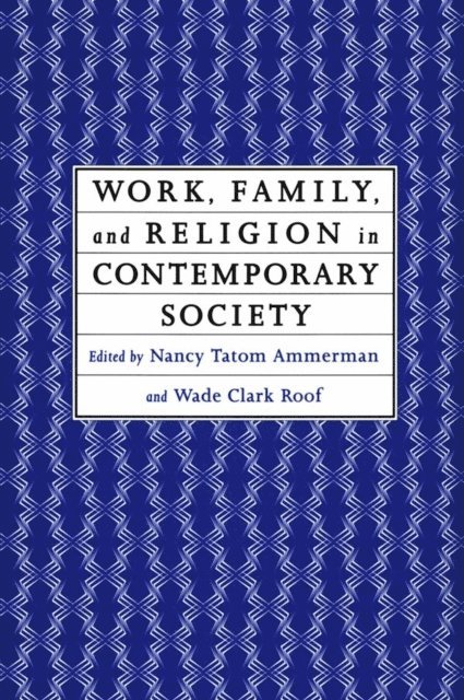 Wade Clark Roof, Nancy Tatom Ammerman - Work, Family and Religion in Contemporary Society, E-bok