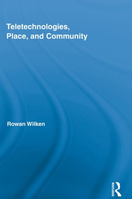 Rowan Wilken - Teletechnologies, Place, and Community, E-bok