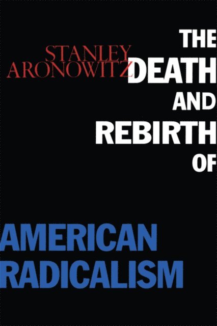 Stanley Aronowitz - Death and Rebirth of American Radicalism, E-bok