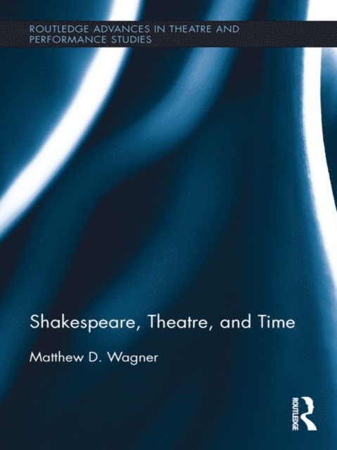 Matthew Wagner - Shakespeare, Theatre, and Time, E-bok
