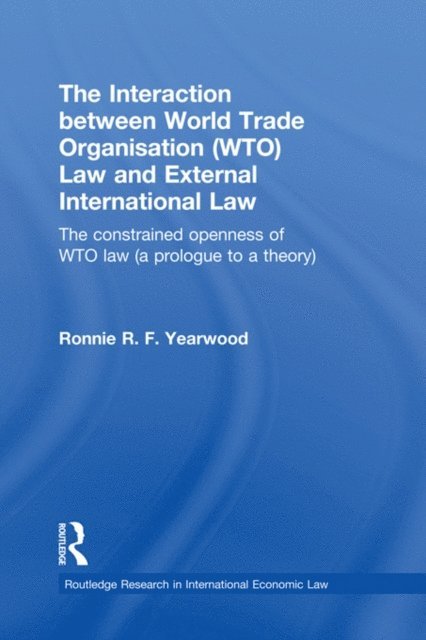 Ronnie R.F. Yearwood - Interaction between World Trade Organisation (WTO) Law and External International Law, E-bok