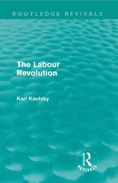 Karl Kautsky - Labour Revolution (Routledge Revivals), E-bok