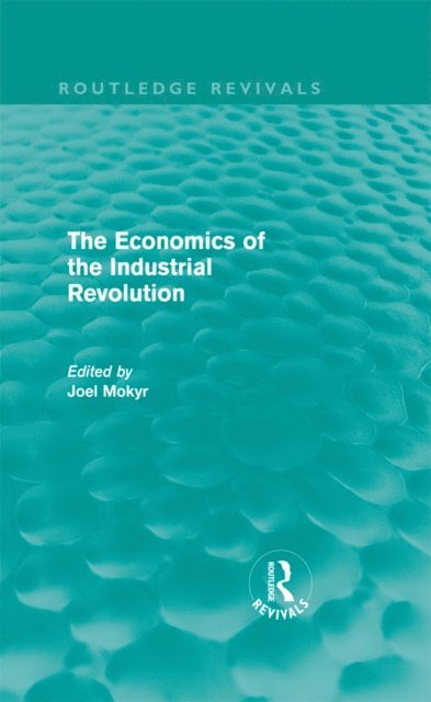 Joel Mokyr - Economics of the Industrial Revolution (Routledge Revivals), E-bok