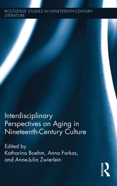 Anna Farkas, Katharina Boehm, Anne-Julia Zwierlein - Interdisciplinary Perspectives on Aging in Nineteenth-Century Culture, E-bok