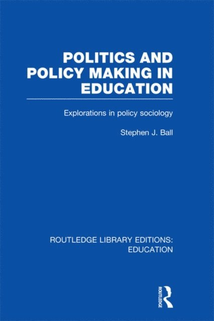 Stephen J. Ball - Politics and Policy Making in Education, E-bok