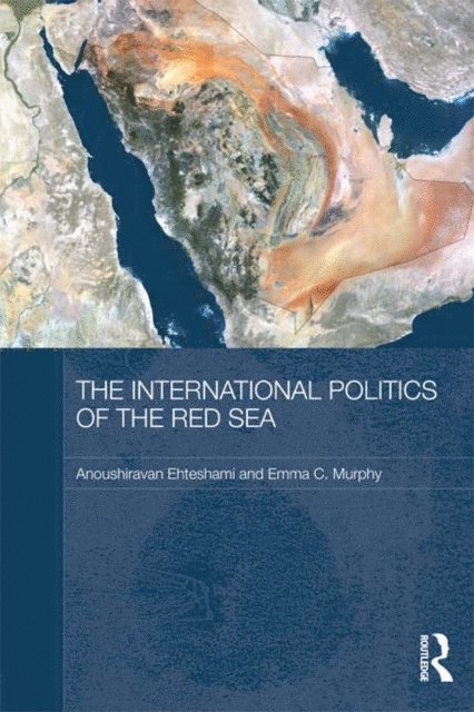 Emma C. Murphy, Anoushiravan Ehteshami - International Politics of the Red Sea, E-bok