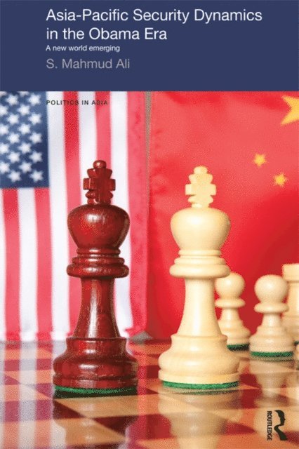 S Mahmud Ali - Asia-Pacific Security Dynamics in the Obama Era, E-bok