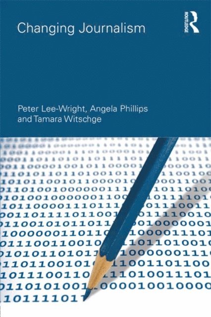 Tamara Witschge, Angela Phillips, Peter Lee-Wright - Changing Journalism, E-bok
