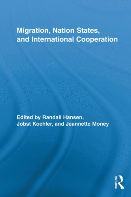 Jeannette Money, Jobst Koehler, Randall Hansen - Migration, Nation States, and International Cooperation, E-bok