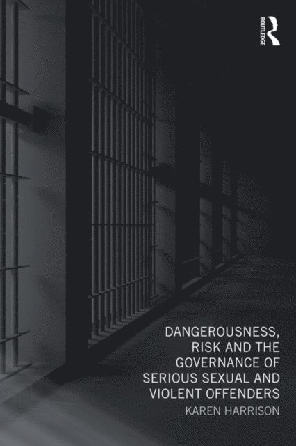 Karen Harrison - Dangerousness, Risk and the Governance of Serious Sexual and Violent Offenders, E-bok