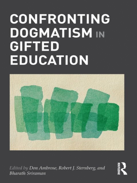Bharath Sriraman, Robert Sternberg, Don Ambrose - Confronting Dogmatism in Gifted Education, E-bok