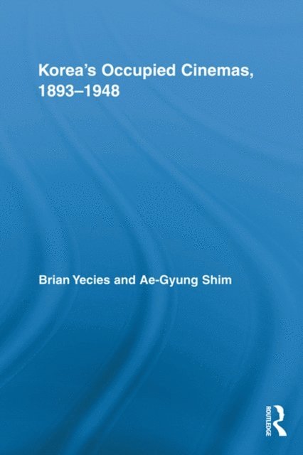Ae-Gyung Shim, Brian Yecies - Koreaa  s Occupied Cinemas, 1893-1948, E-bok