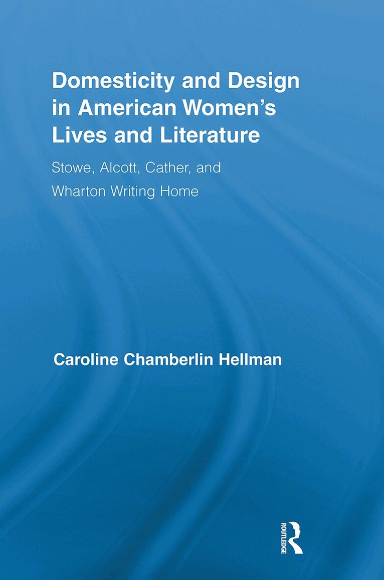 Caroline Hellman - Domesticity and Design in American Women's Lives and Literature, E-bok