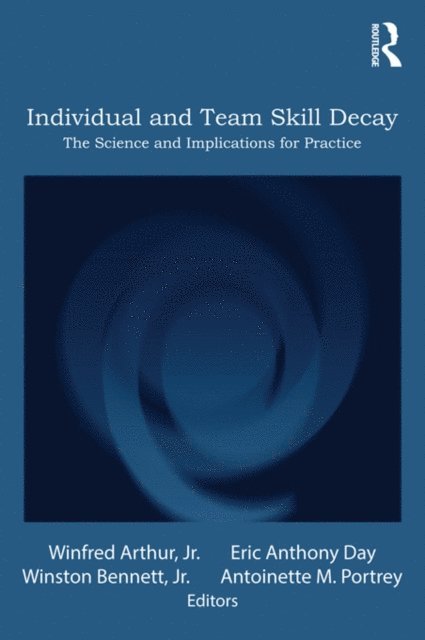 Antoinette M. Portrey, Jr. Winston Bennett, Eric Anthony Day, Jr. Winfred Arthur - Individual and Team Skill Decay, E-bok