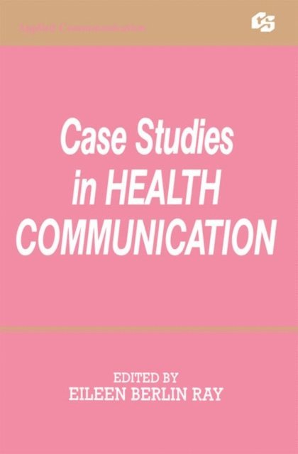Eileen Berlin Ray - Case Studies in Health Communication, E-bok