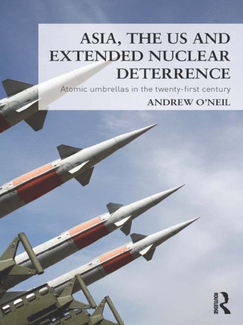 Andrew O'Neil - Asia, the US and Extended Nuclear Deterrence, E-bok