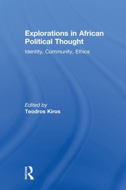 Teodros Kiros - Explorations in African Political Thought: Identity, Community, Ethics, Inbunden