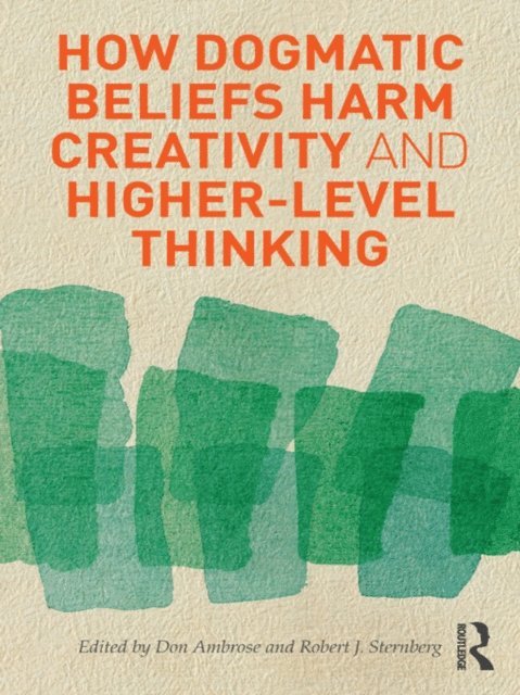 Robert J. Sternberg, Don Ambrose - How Dogmatic Beliefs Harm Creativity and Higher-Level Thinking, E-bok