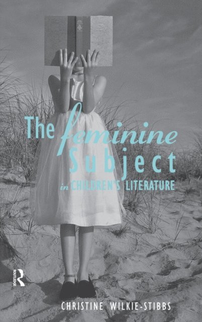 Christine Wilkie-Stibbs - Feminine Subject in Children's Literature, E-bok