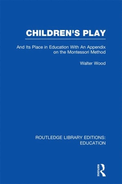 Walter Wood - Children's Play and Its Place in Education, E-bok