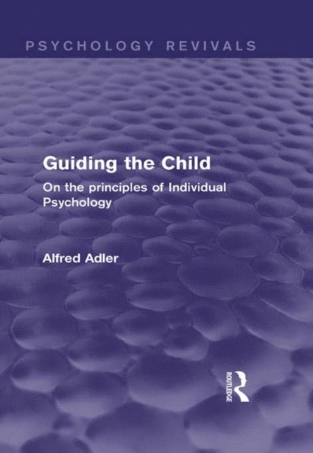 Alfred Adler - Guiding the Child (Psychology Revivals), E-bok