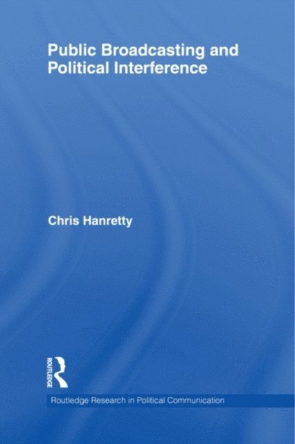 Chris Hanretty - Public Broadcasting and Political Interference, E-bok