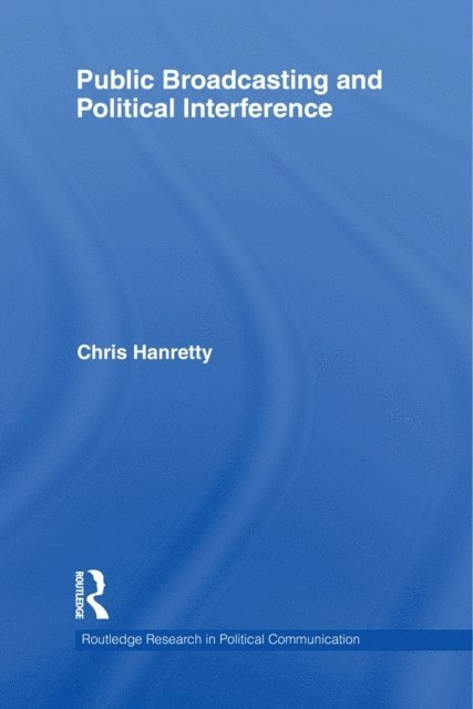 Chris Hanretty - Public Broadcasting and Political Interference, E-bok