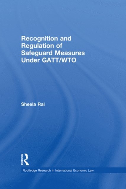 Sheela Rai - Recognition and Regulation of Safeguard Measures Under GATT/WTO, E-bok