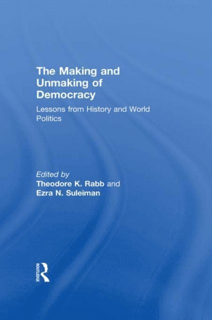 Ezra N. Suleiman, Theodore K. Rabb - Making and Unmaking of Democracy, E-bok