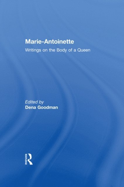Dena Goodman, Thomas E. Kaiser - Marie Antoinette: Writings on the Body of a Queen, Inbunden