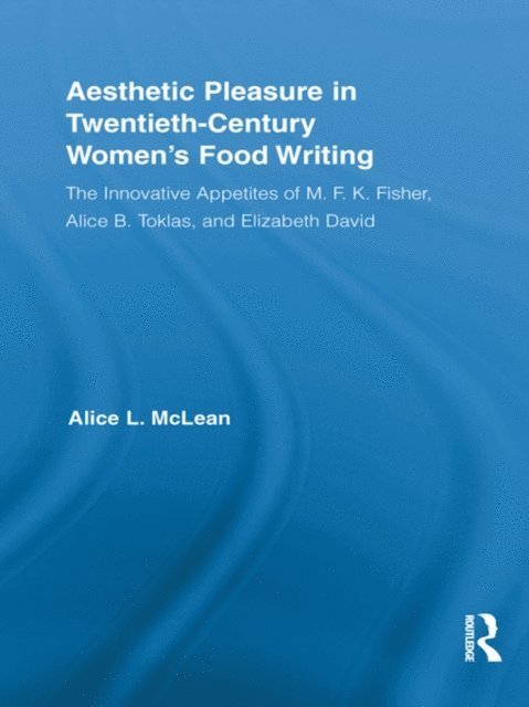 Alice McLean - Aesthetic Pleasure in Twentieth-Century Women's Food Writing, E-bok