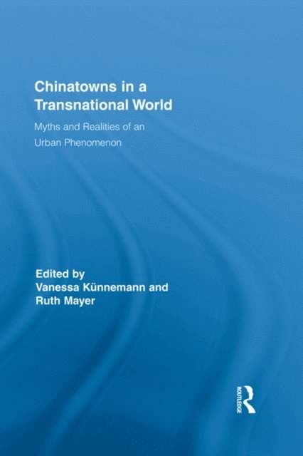 Ruth Mayer, Vanessa Kunnemann - Chinatowns in a Transnational World, E-bok