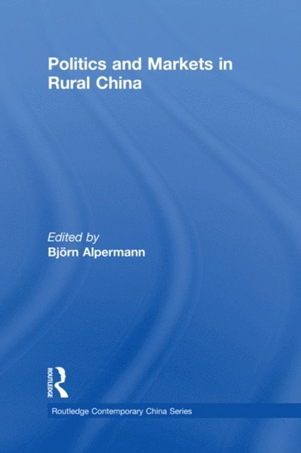 Bjorn Alpermann - Politics and Markets in Rural China, E-bok
