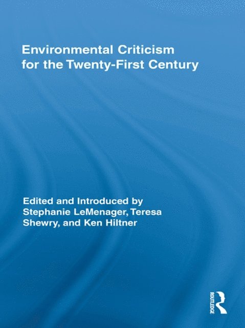 Ken Hiltner, Teresa Shewry, Stephanie LeMenager - Environmental Criticism for the Twenty-First Century, E-bok