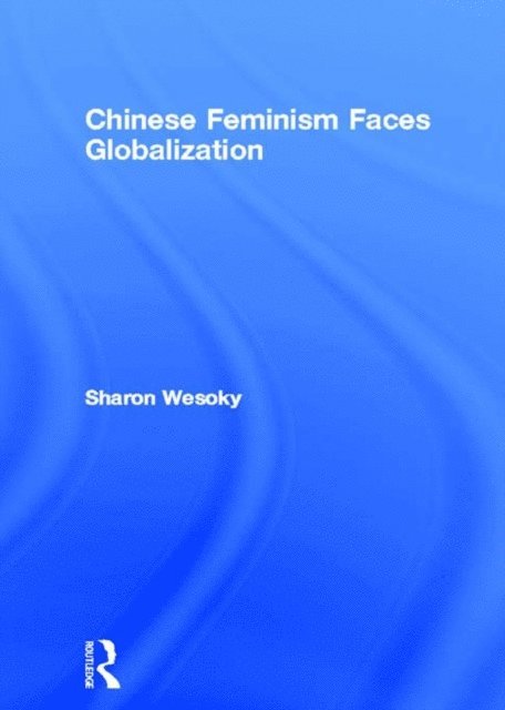 Sharon Wesoky - Chinese Feminism Faces Globalization, E-bok