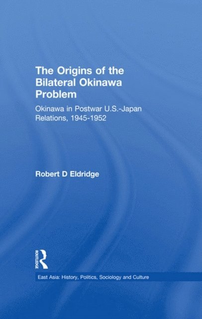 Robert D. Eldridge - Origins of the Bilateral Okinawa Problem, E-bok