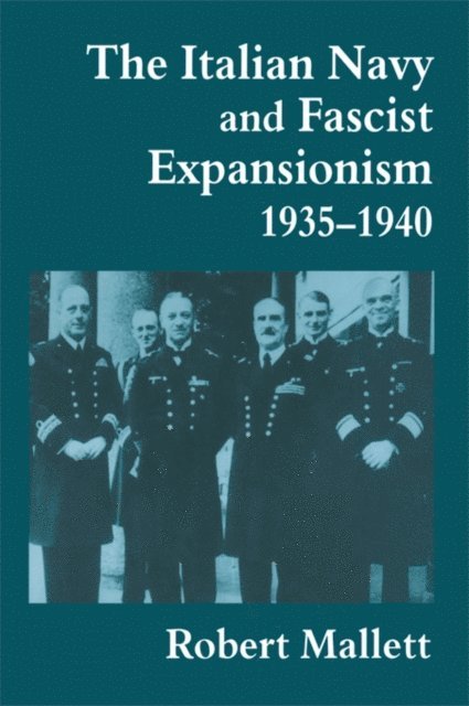 Robert Mallett - Italian Navy and Fascist Expansionism, 1935-1940, E-bok