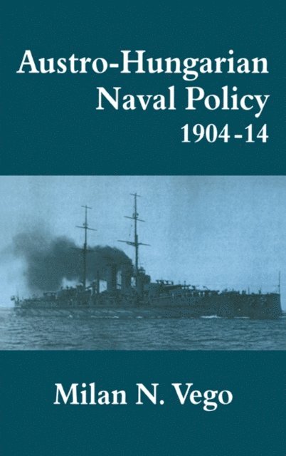 Milan Vego - Austro-Hungarian Naval Policy, 1904-1914, E-bok