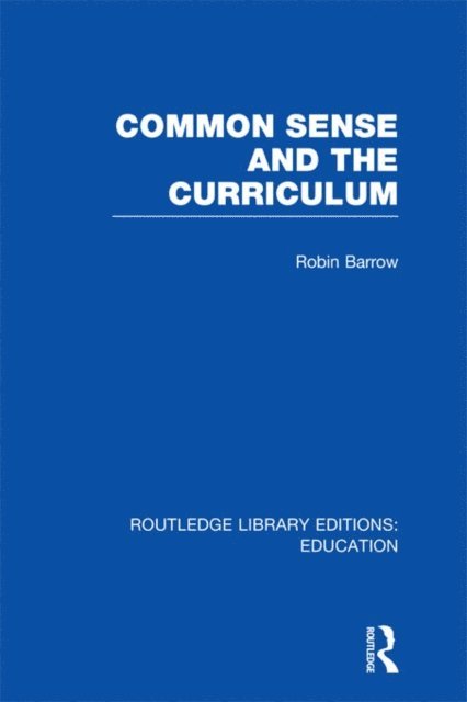 Robin Barrow - Common Sense and the Curriculum, E-bok