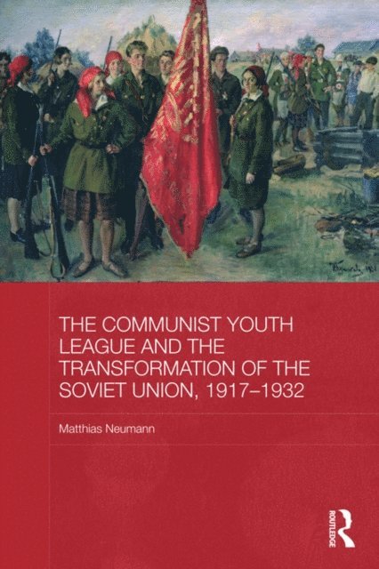 Matthias Neumann - Communist Youth League and the Transformation of the Soviet Union, 1917-1932, E-bok