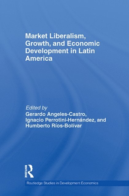 Humberto Rios-Bolivar, Ignacio Perrotini-Hernandez, Gerardo Angeles Castro - Market Liberalism, Growth, and Economic Development in Latin America, E-bok