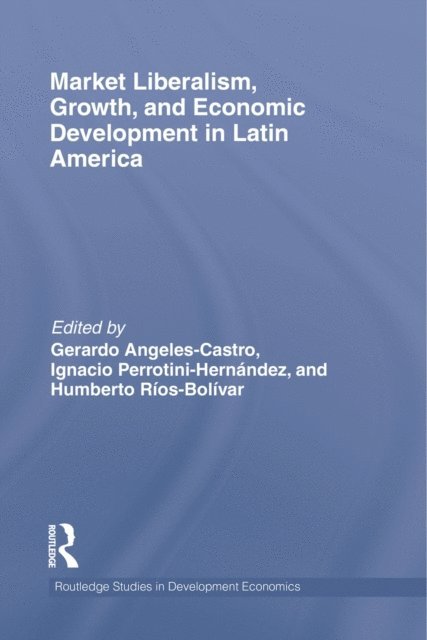 Humberto Rios-Bolivar, Ignacio Perrotini-Hernandez, Gerardo Angeles Castro - Market Liberalism, Growth, and Economic Development in Latin America, E-bok