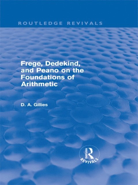 Donald Gillies - Frege, Dedekind, and Peano on the Foundations of Arithmetic (Routledge Revivals), E-bok