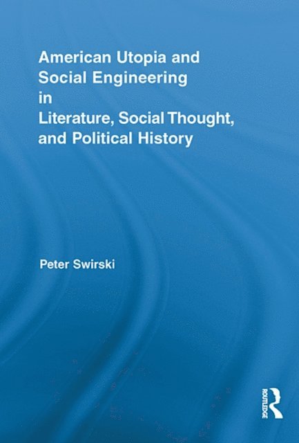 Peter Swirski - American Utopia and Social Engineering in Literature, Social Thought, and Political History, E-bok
