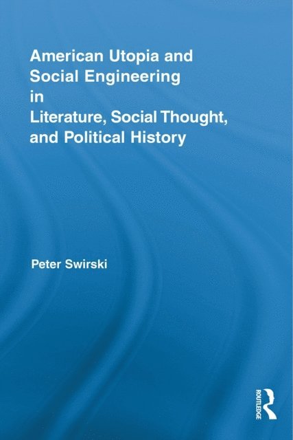 Peter Swirski - American Utopia and Social Engineering in Literature, Social Thought, and Political History, E-bok